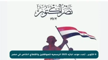 6 أكتوبر.. تحدد موعد إجازة 2025 الرسمية للموظفين والقطاع الخاص في مصر